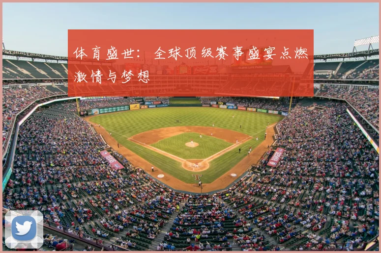 体育盛世：全球顶级赛事盛宴点燃激情与梦想