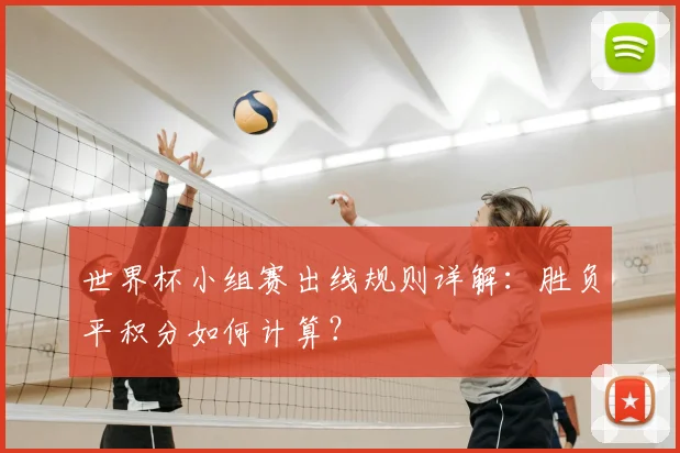 世界杯小组赛出线规则详解：胜负平积分如何计算？